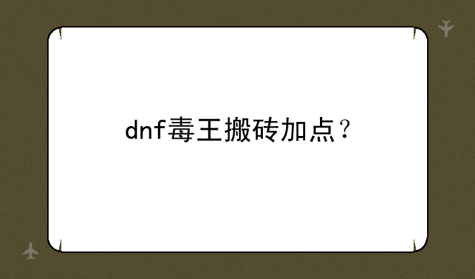 dnf毒王搬砖加点？