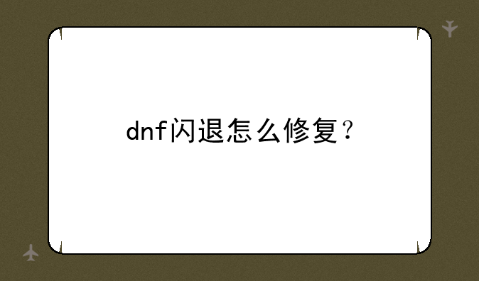 dnf闪退怎么修复？