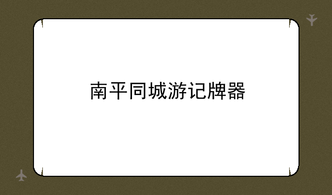 南平同城游记牌器