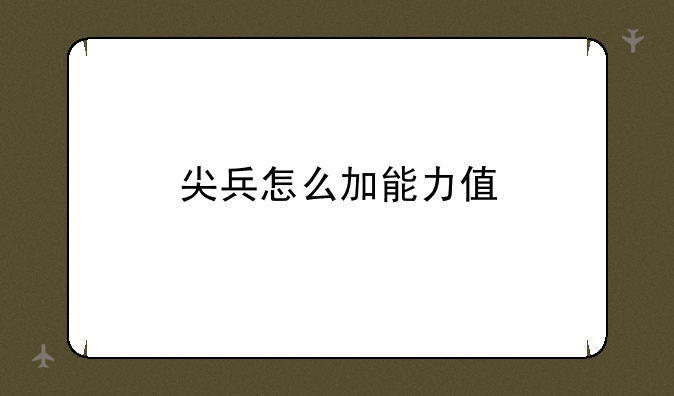 尖兵怎么加能力值