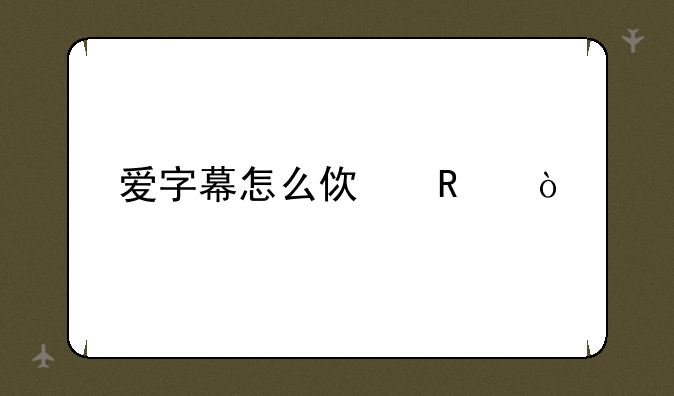 爱字幕怎么使用？