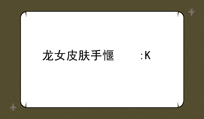 龙女皮肤手感排行