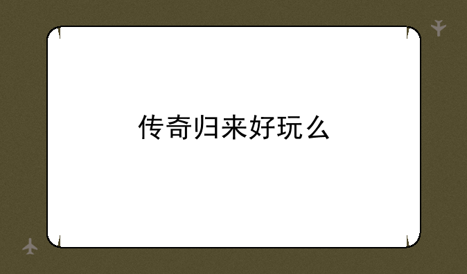 传奇归来好玩么