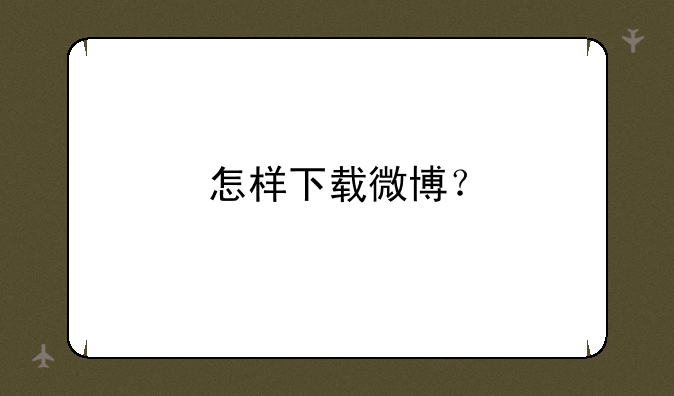 怎样下载微博？
