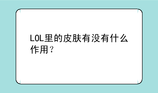 LOL里的皮肤有没有什么作用？