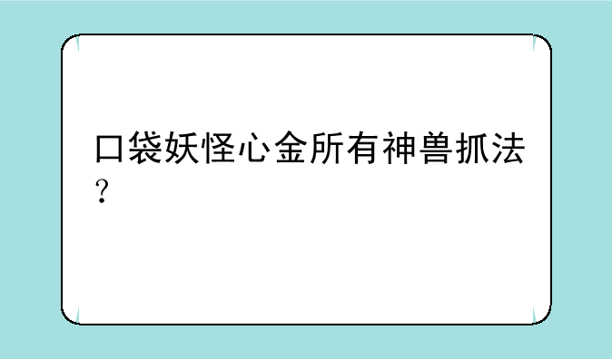 口袋妖怪心金所有神兽抓法？