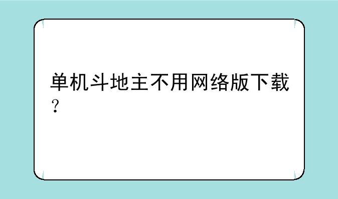 单机斗地主不用网络版下载？
