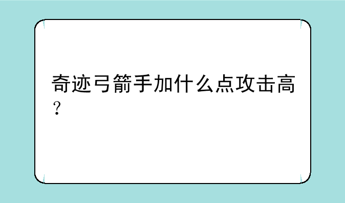 奇迹弓箭手加什么点攻击高？