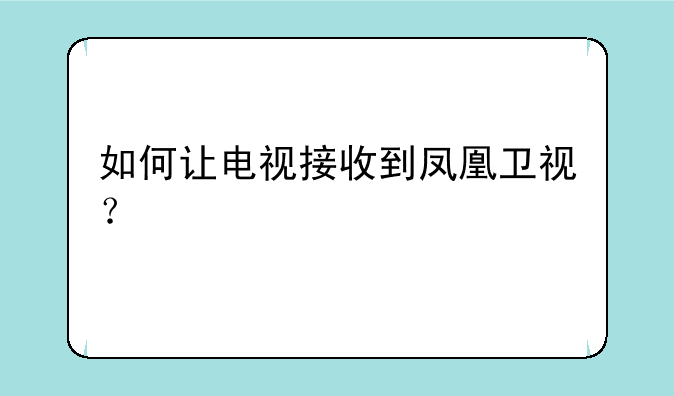 如何让电视接收到凤凰卫视？