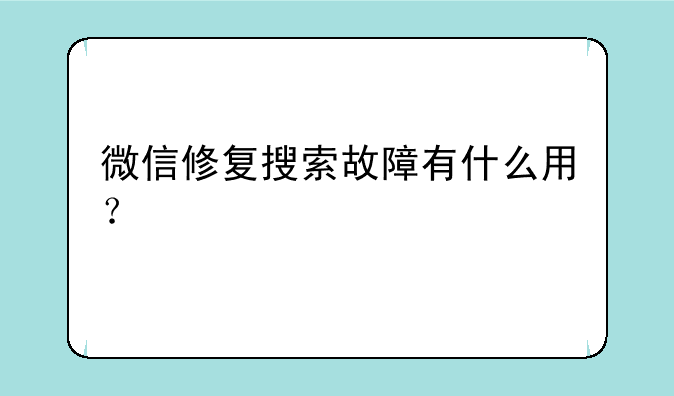 微信修复搜索故障有什么用？