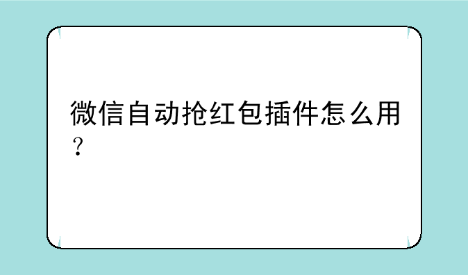 微信自动抢红包插件怎么用？