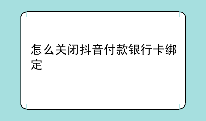 怎么关闭抖音付款银行卡绑定
