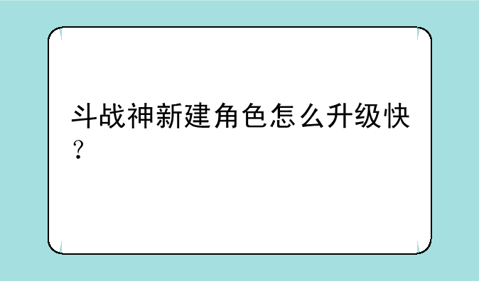 斗战神新建角色怎么升级快？