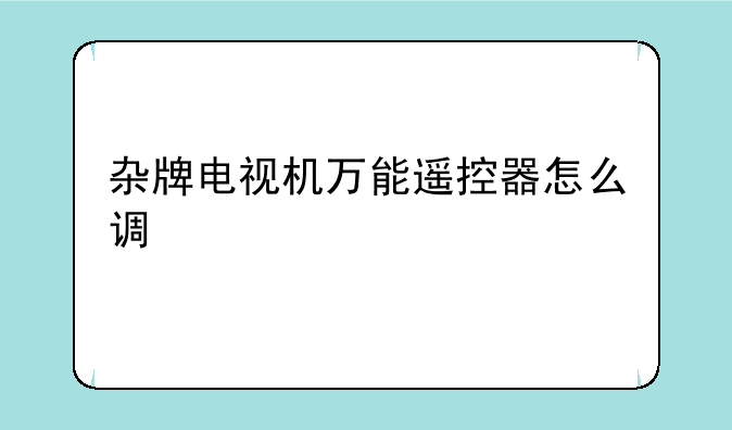 杂牌电视机万能遥控器怎么调