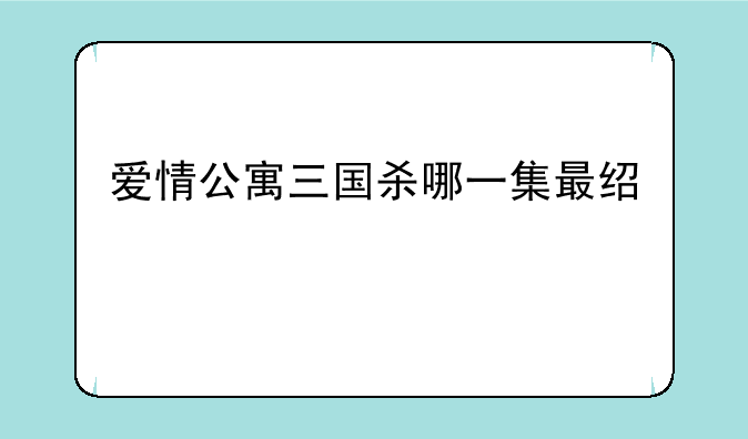 爱情公寓三国杀哪一集最经典
