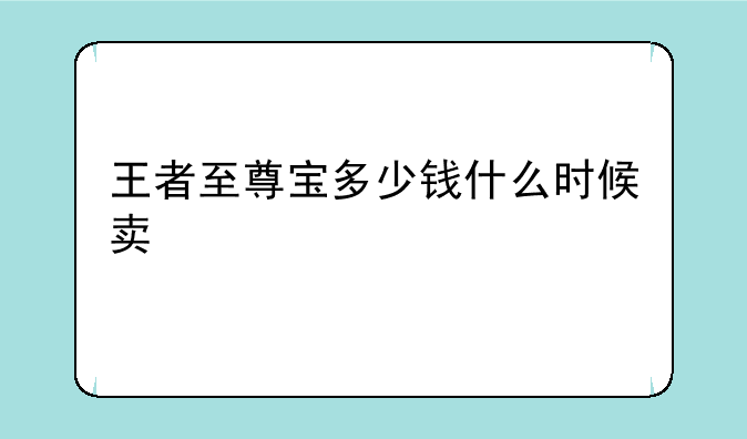 王者至尊宝多少钱什么时候卖