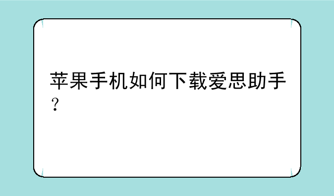 苹果手机如何下载爱思助手？
