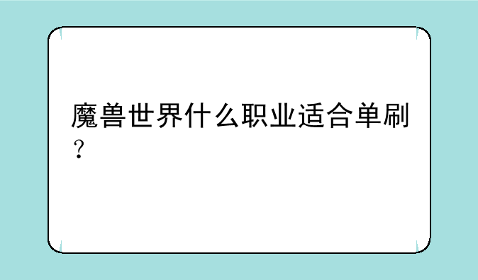 魔兽世界什么职业适合单刷？