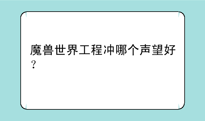 魔兽世界工程冲哪个声望好？