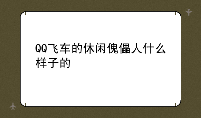 QQ飞车的休闲傀儡人什么样子的