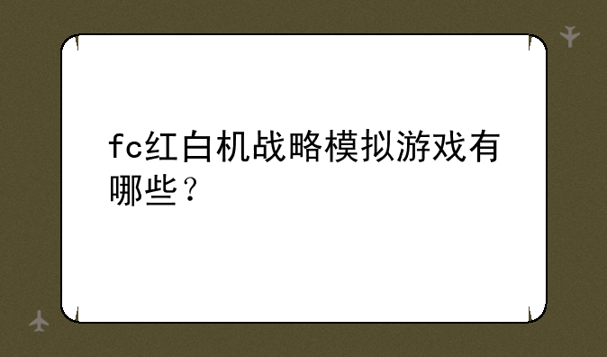 fc红白机战略模拟游戏有哪些？