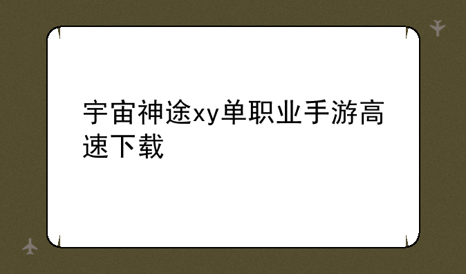 宇宙神途xy单职业手游高速下载