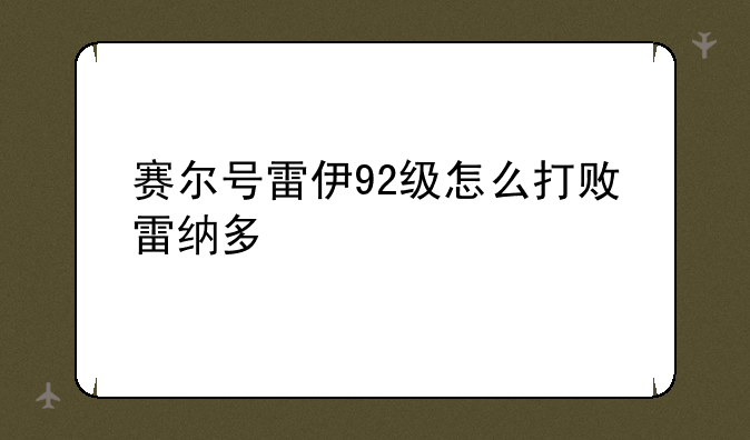 赛尔号雷伊92级怎么打败雷纳多