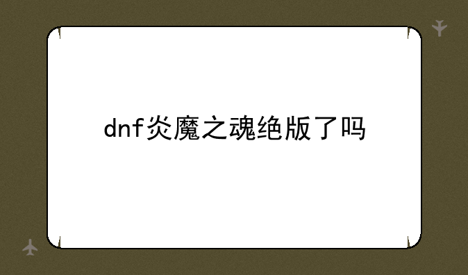 dnf炎魔之魂绝版了吗