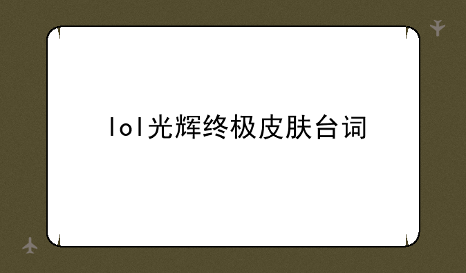 lol光辉终极皮肤台词
