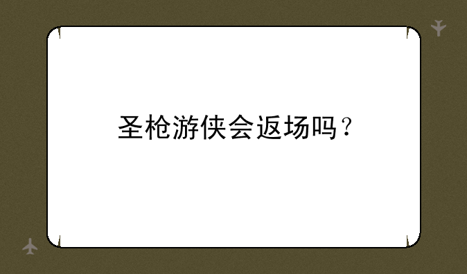 圣枪游侠会返场吗？