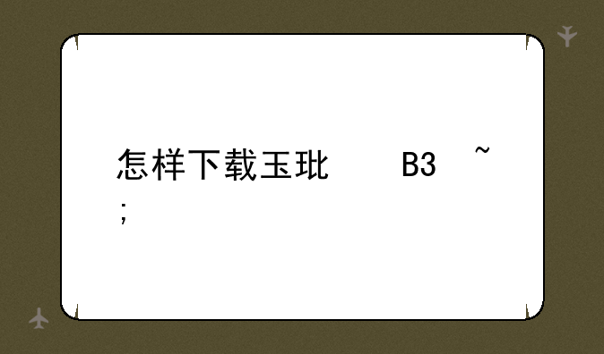 怎样下载玉环同城游