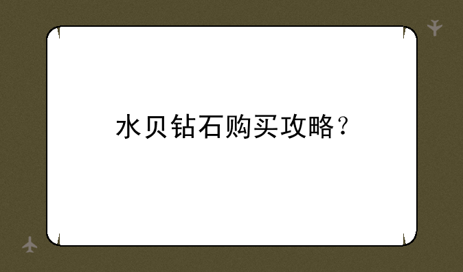 水贝钻石购买攻略？