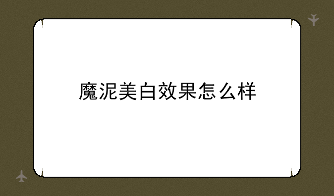 魔泥美白效果怎么样