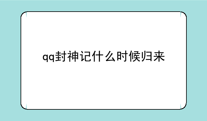 qq封神记什么时候归来