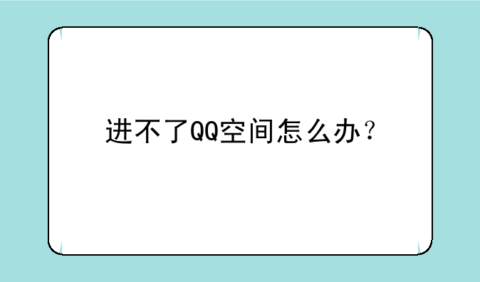 进不了QQ空间怎么办？