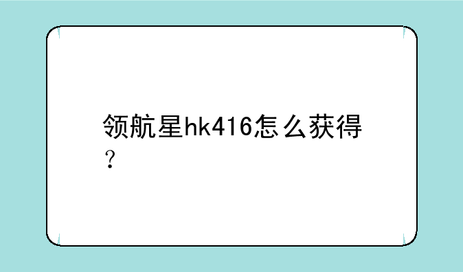 领航星hk416怎么获得？