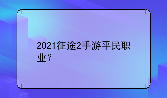 2021征途2手游平民职业？