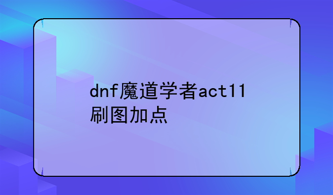 dnf魔道学者act11刷图加点