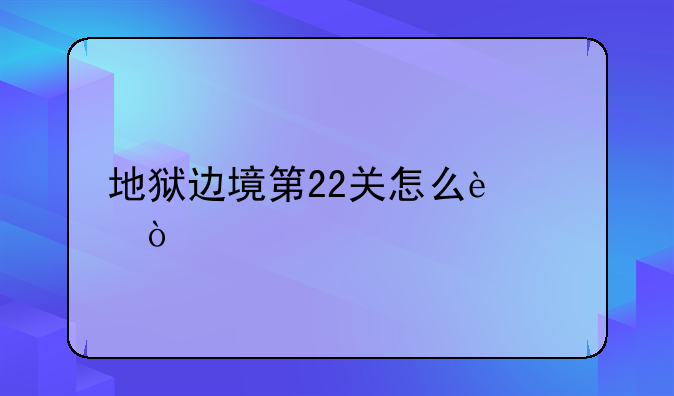 地狱边境第22关怎么过？