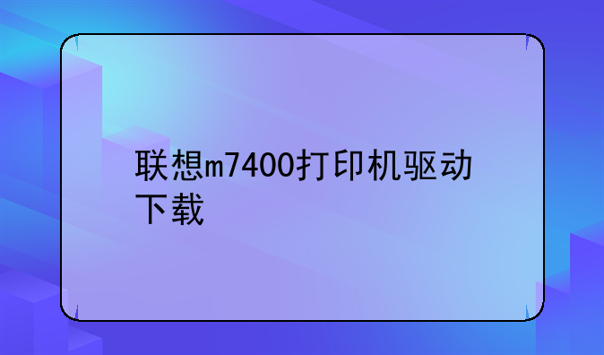 联想m7400打印机驱动下载