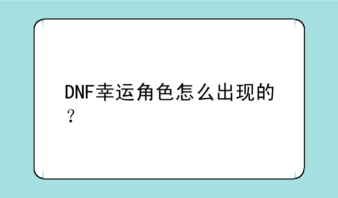 DNF幸运角色怎么出现的？