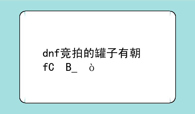 dnf竞拍的罐子有期限吗？