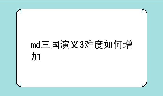md三国演义3难度如何增加