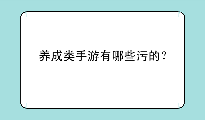 养成类手游有哪些污的？