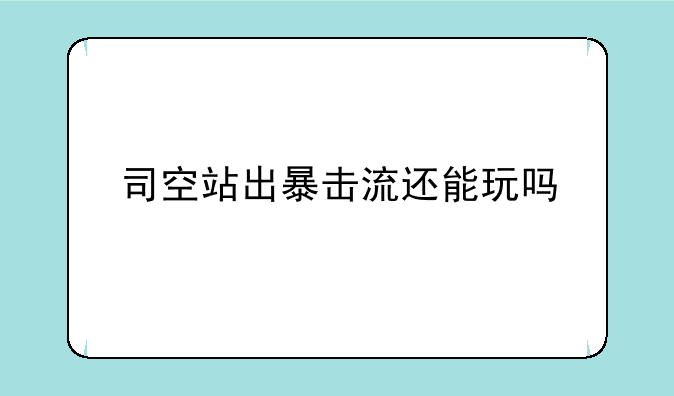 司空站出暴击流还能玩吗