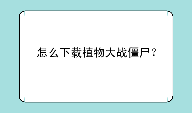 怎么下载植物大战僵尸？