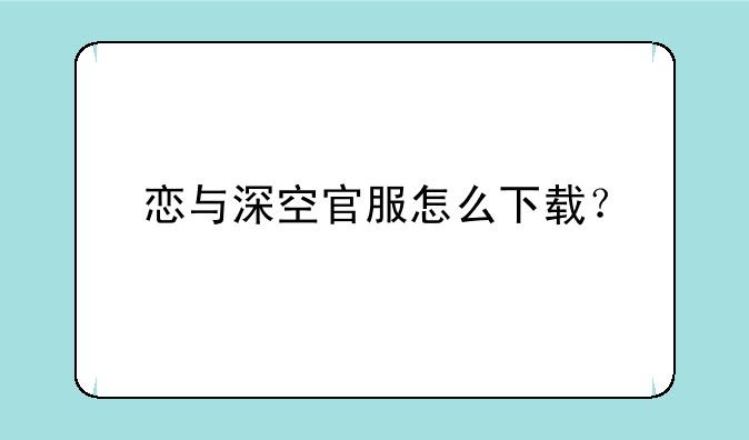 恋与深空官服怎么下载？