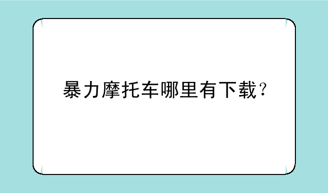 暴力摩托车哪里有下载？