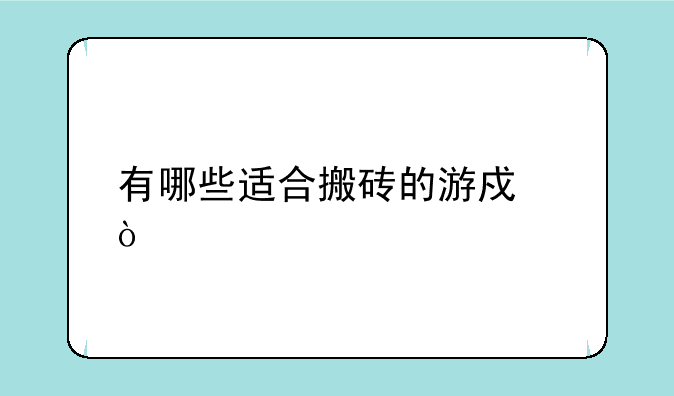 有哪些适合搬砖的游戏？