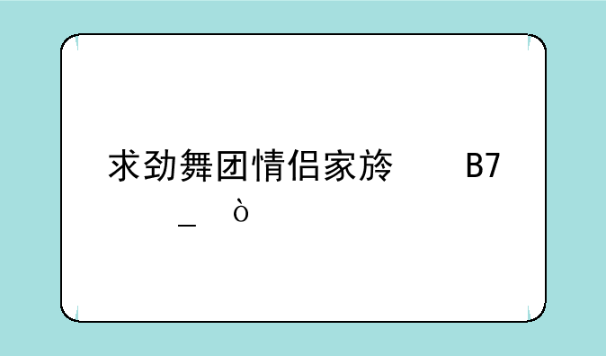 求劲舞团情侣家族名字！